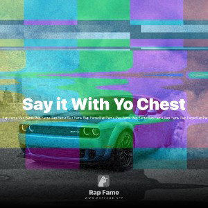 Say it With Yo Chest