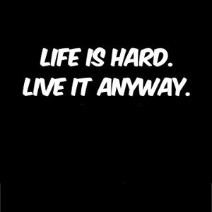 life is hard