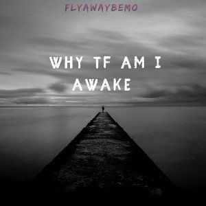 Why TF Am I Awake 