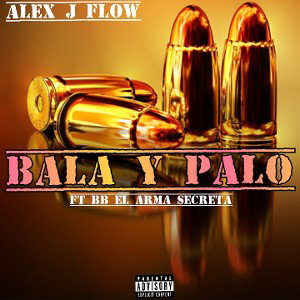 Alex J Flow - Bala y Palo (ft BB El Arma Secreta)