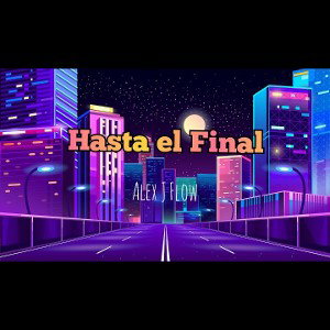 “Hasta El Final” - Alex J Flow