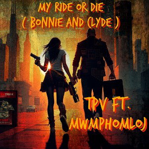 My Ride or Die (Bonnie&Clyde) TPV ft. MWMPhomLoj