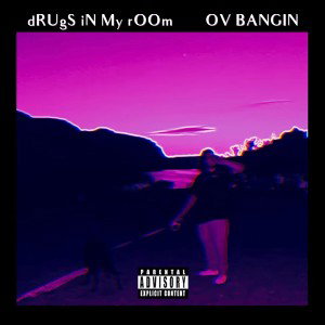 DRUGS IN MY ROOM ~ OV BANGIN