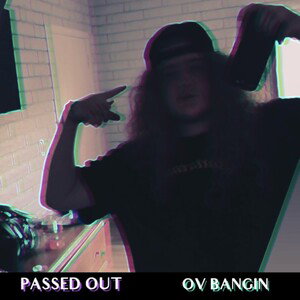 PASSED OUT - OV BANGIN