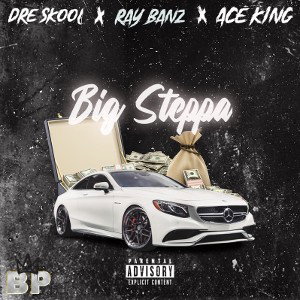 Big Steppa - Ray Banz ft. Ace King x Big Pic Dre