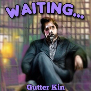 Gutter Kin - Waiting...