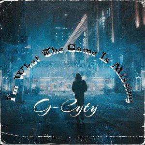 I'm What The Game Is Missing by G-Cyty 