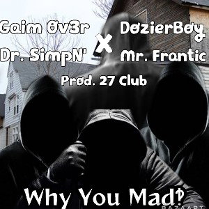 Why You Mad 