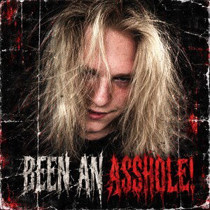 BEEN AN ASSHOLE!