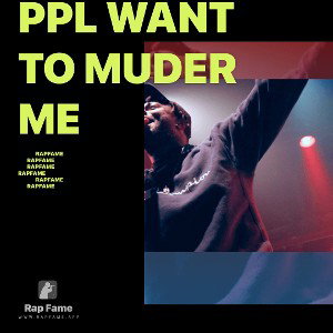 ppl want to muder me 