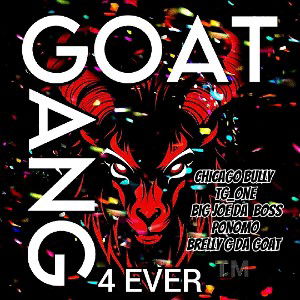 GOAT GANG FOREVER ft. TG_ONExBIGJOEDABOSSxPONOMOxBRELLYG