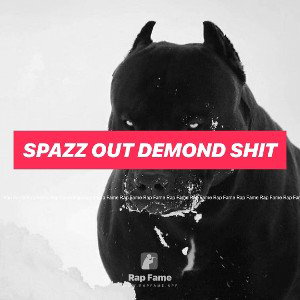 spazz out Demond shit 