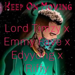 Keep On Moving by Lord Timzy x Edyyong x Emmy Fave x Riffy