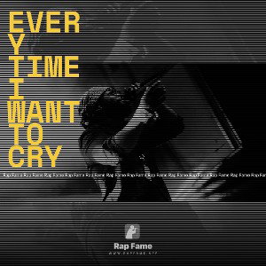 every time I want to cry