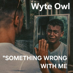 "Something Wrong With Me" By - Wyte Owl 