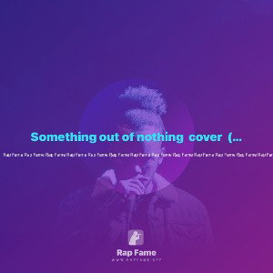 Something out of nothing  cover  ( background by COBY THE TRUTH )