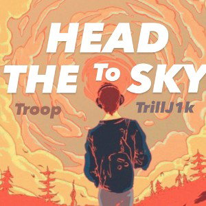 Head To The Sky~Troop tha Truth:Trillj1k