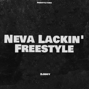 Neva Lackin ‘ (DJuicy) Freestyle
