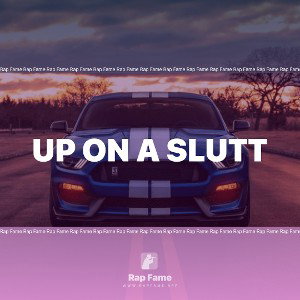 UP ON A SLUTT