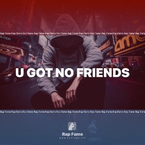 u got no friends
