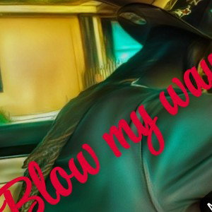 BLOW MY WAY