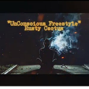Rusty Cactus "UnConscious Freestyle"