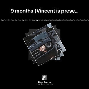 9 months (Vincent is present diss)