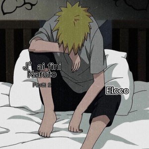Eloco - j’ai fini Naruto (partit 2)