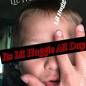 It’s Lil Huggie All Day