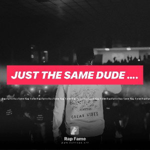 just the same dude …. (freestyle)