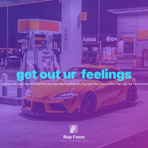 get out ur  feelings
