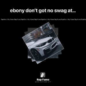ebony don’t got no swag at all 