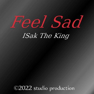 ISak The King - Feel Sad