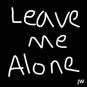 Leave me alone 