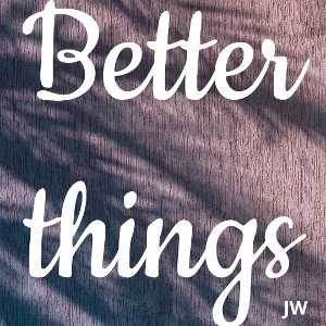 Better things