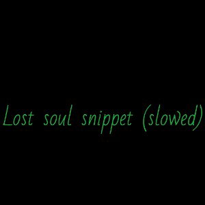 Lost soul snippet( slowed)