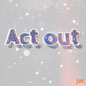  Act out