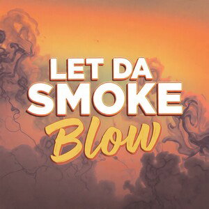 LET DA SMOKE BLOW 