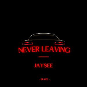 JaySee - Never Leaving
