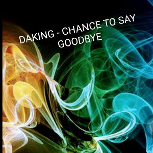 DAKING - CHANCE TO SAY GOODBYE
