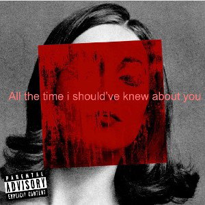 ALL THE TIME I SHOULD_VE OF KNEW ABOUT YOU_