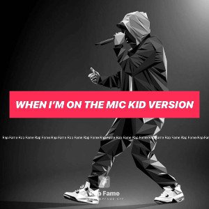 when I’m on the mic kid version
