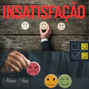 Insatisfação - Problemático. 