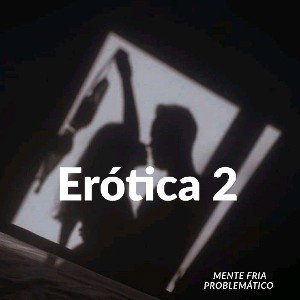 Erótica 2 - Problemático.
