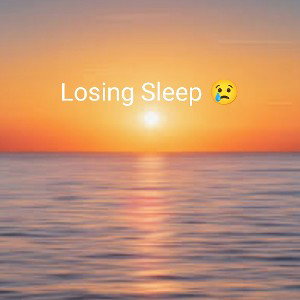 Losing Sleep 😢