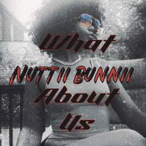 NuttiiBunnii - What About Us