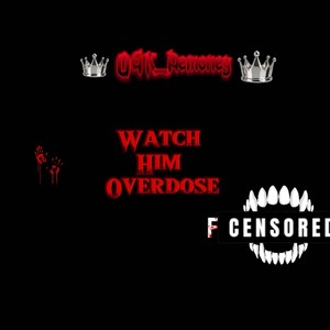 Watch Him Overdose