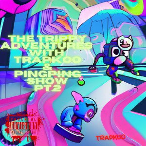 The Trippy Adventures With Trapkoo & PingPing Show PT.2