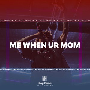 me when ur mom
