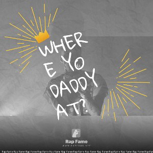 Where yo daddy at?